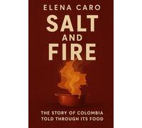 Salt and Fire: The Story of Colombia Told Through Its Food (Flavors of Colombia)