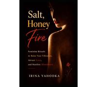 Salt, Honey, Fire: Feminine Rituals to Raise Your Vibration, Attract Love, and Manifest Abundance (The Forbidden Feminine Series)