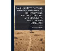 Salt Lake City, Past and Present; a Narrative of its History and Romance, its People and Culture, its Industry, and Commerce