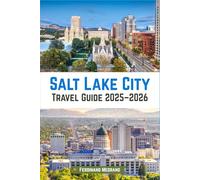 Salt Lake City Travel Guide 2025-2026: Your Insider’s Guide to the Heart of Utah: Attractions, Food, Fun, Hidden Gems & Local Secrets