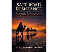 SALT ROAD RESISTANCE: North African Traders Who Used Ancient Desert Salt Routes to Smuggle Allied Agents Deep Behind Rommel's Lines