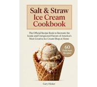 Salt & Straw Ice Cream Cookbook: The Official Recipe Book to Recreate the Iconic and Unexpected Flavors of America's Most Creative Ice Cream Shop at Home
