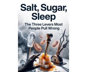 Salt, Sugar, Sleep: The Three Levers Most People Pull Wrong