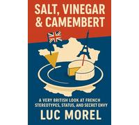Salt, Vinegar & Camembert: A Very British Look at French Stereotypes, Status, and Secret Envy (From France with Words)