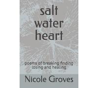 salt water heart: poems of breaking finding losing and healing (The Quiet Work)