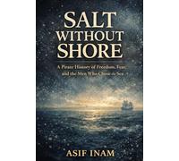 Salt Without Shore: A Pirate History of Freedom, Fear, and the Men Who Chose the Sea