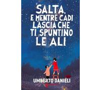 Salta e mentre cadi lascia che ti spuntino le ali