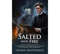 Salted with Fire: George MacDonald's Masterpiece on Divine Mercy: Discover the Path to True Repentance and Hope - Illustrated Edition with Author Biography and Modern Literary Critiques