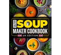 Salter Soup Maker Cookbook UK Edition: 365 Days of Delicious and Nourishing Soups Made for Your Salter Soup Maker, Using UK Ingredients and Measurements (Colour Edition)