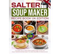 Salter Soup Maker Cookbook UK Edition: A Complete, Easy-to-Follow Guide to Healthy, Budget-Friendly, and Flavour-Packed Homemade Soups in Your Salter Soup Maker [UK Measurements]