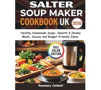 Salter Soup Maker Cookbook UK: Healthy Homemade Soups, Smooth & Chunky Meals, Sauces and Budget-Friendly Ideas
