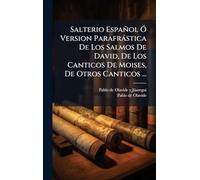 Salterio Español Ó Version Parafrástica De Los Salmos De David, De Los Canticos De Moises, De Otros Canticos ...