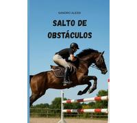 Salto de Obstáculos: Guía Técnica Paso a Paso para Dominar la Equitación de Salto, el Asiento de Seguridad y la Confianza con tu Caballo desde Cero
