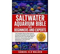 SALTWATER AQUARIUM BIBLE FOR BEGINNERS AND EXPERTS: The Complete Step-by-Step Guide to Building Thriving Reef Tanks, Mastering Marine Fish Care, Coral ... and Long-Term Reef Keeping Success