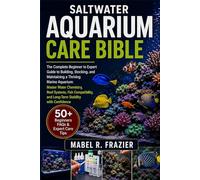 SALTWATER AQUARIUM CARE BIBLE: The Complete Beginner to Expert Guide to Building, Stocking, and Maintaining a Thriving Marine Aquarium: Master Water ... and Long-Term Stability with Confidence