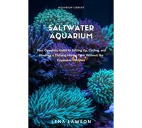 Saltwater Aquarium for Beginners: Your Complete Guide to Setting Up, Cycling, and Stocking a Thriving Marine Tank Without the Expensive Mistakes (Aquarium Library)
