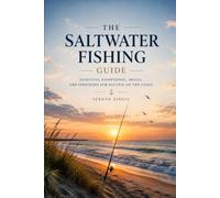 SALTWATER FISHING: Master Tides, Coastal Waters, Fish Behavior, Tackle Selection, and Proven Techniques for Consistent Success: 2 (The Complete Angler Series)