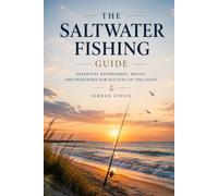 SALTWATER FISHING: Master Tides, Coastal Waters, Fish Behavior, Tackle Selection, and Proven Techniques for Consistent Success (The Complete Angler Series)