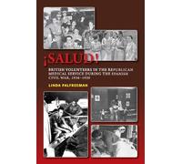 ¡Salud!: British Volunteers in the Republican Medical Service During the Spanish Civil War, 1936-1939 (LSE Studies in Spanish History)