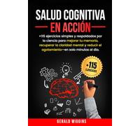 SALUD COGNITIVA EN ACCIÓN: +115 EJERCICIOS SIMPLES Y RESPALDADOS POR LA CIENCIA PARA MEJORAR TU MEMORIA, RECUPERAR LA CLARIDAD MENTAL Y REDUCIR EL AGOTAMIENTO-EN SOLO MINUTOS AL DÍA