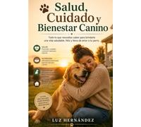 Salud, Cuidado y Bienestar Canino: Todo lo que necesitas saber para brindarle una vida saludable, feliz y llena de amor a tu perro.