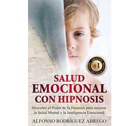 Salud Emocional Con Hipnosis: Descubre el Poder de la Hipnosis para mejorar la Salud Mental y la Inteligencia Emocional