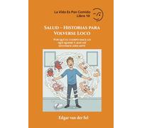 Salud - Historias para Volverse Loco: Por qué el cuerpo hace lo que quiere y aun así seguimos adelante
