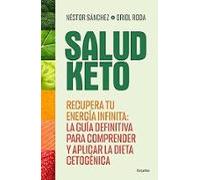 Salud Keto: Recupera tu energía infinita: la guía definitiva para comprender y aplicar la dieta cetogénica (Cocina saludable)