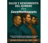 Salud Y Rendimiento del Hombre Con SaveMeMagnets: El Método de Recalibración Biomagnética de 22 Días para Reavivar la Energía, el Enfoque, el ... Recalibración Biomagnética de SaveMeMagnets)