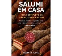 Salumi Em Casa: Guia completo de charcutaria caseira: Técnicas, receitas e segredos para curar e conservar carne como um mestre charcuteiro.