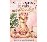 Salut le stress, je vais me détendre !: Un livre anti-stress drôle pour les femmes