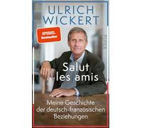 Salut les amis: Meine Geschichte der deutsch-französischen Beziehungen | Der ausgewiesene Frankreich-Kenner über ein großes europäisches Thema