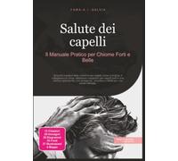 Salute dei capelli: Il Manuale Pratico per Chiome Forti e Belle
