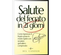 Salute del Fegato in 21 Giorni: Come Rigenerare il Fegato Grasso in Modo Rapido con un Piano Giornaliero Comprovato (detox fegato)