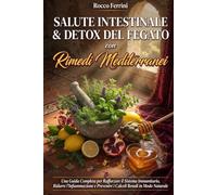 Salute Intestinale e Detox del Fegato con Rimedi Mediterranei: Una Guida Completa per Potenziare l'Immunità, Ridurre l'Infiammazione e Prevenire i Calcoli Renali Naturalmente