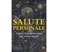 Salute Personale: Capire il proprio corpo per vivere meglio