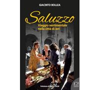 Saluzzo. Viaggio sentimentale nella città di ieri