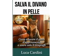 Salva il Divano in Pelle: Insegna al tuo gatto a usare il tiragraffi in pochi giorni: metodo positivo per proteggere i mobili di casa