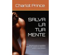 SALVA LA TUA MENTE: Manuale pratico di autodifesa emotiva per smettere di sabotarti e iniziare a vivere davvero