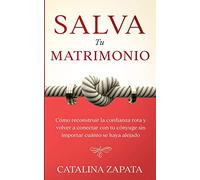 Salva tu matrimonio: Cómo reconstruir la confianza rota y volver a conectar con tu cónyuge sin importar cuánto se haya alejado