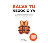 SALVA TU NEGOCIO YA: 159 crisis reales. 159 soluciones prácticas. El manual anticrisis que todo líder debería leer antes de meter la pata y hundir su empresa.