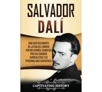 Salvador Dalí: Una Guía Fascinante de la Vida del Famoso Pintor Español conocido por sus Cuadros Surrealistas y su Personalidad Excéntrica (Biografías)