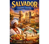Salvador Travel Guide: Rhythms of Resilience, Flavors of Freedom - Your Soul-Stirring Journey to the Heart of Afro-Brazil