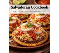 Salvadoran Cookbook: The Unmodified Tastes of El Salvador: 50 Traditional Dishes