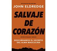 Salvaje de corazón, Edición ampliada: Descubramos el secreto del alma masculina