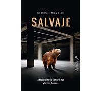 Salvaje: Resalvajizar la tierra, el mar y la vida humana. (ENSAYO)