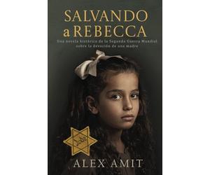 Salvando a Rebecca: Una novela histórica de la Segunda Guerra Mundial sobre la devoción de una madre (Las heroínas de la Segunda Guerra Mundial)