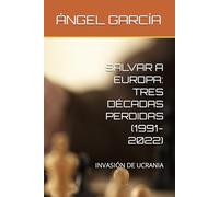 SALVAR A EUROPA: TRES DÉCADAS PERDIDAS (1991-2022): INVASIÓN DE UCRANIA
