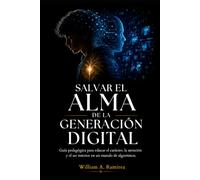 Salvar el Alma de la Generación Digital: Guía pedagógica para educar el carácter, la atención y el ser interior en un mundo de algoritmos