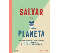Salvar el planeta: Datos y propuestas para tomar decisiones sostentibles, útiles y prácticas | Tara Shine